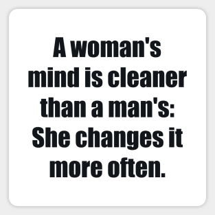 A woman's mind is cleaner than a man's She changes it more often Magnet